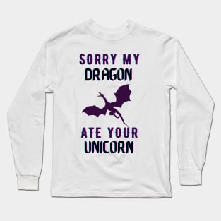 sorry my dragon ate your unicorn Long Sleeve T-Shirt